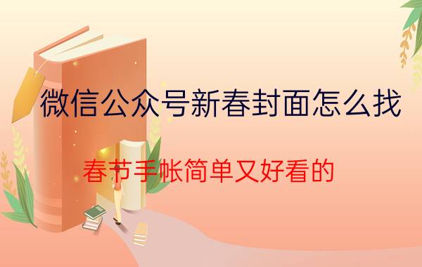 微信公众号新春封面怎么找 春节手帐简单又好看的？